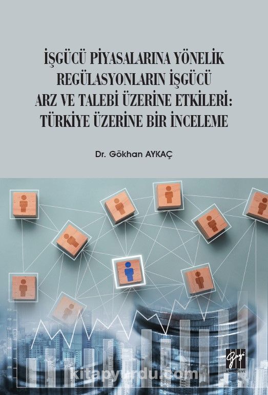 İşgücü Piyasalarına Yönelik Regülasyonların İşgücü Arz ve Talep Üzerine Etkileri: Türkiye Üzerine Bir İnceleme