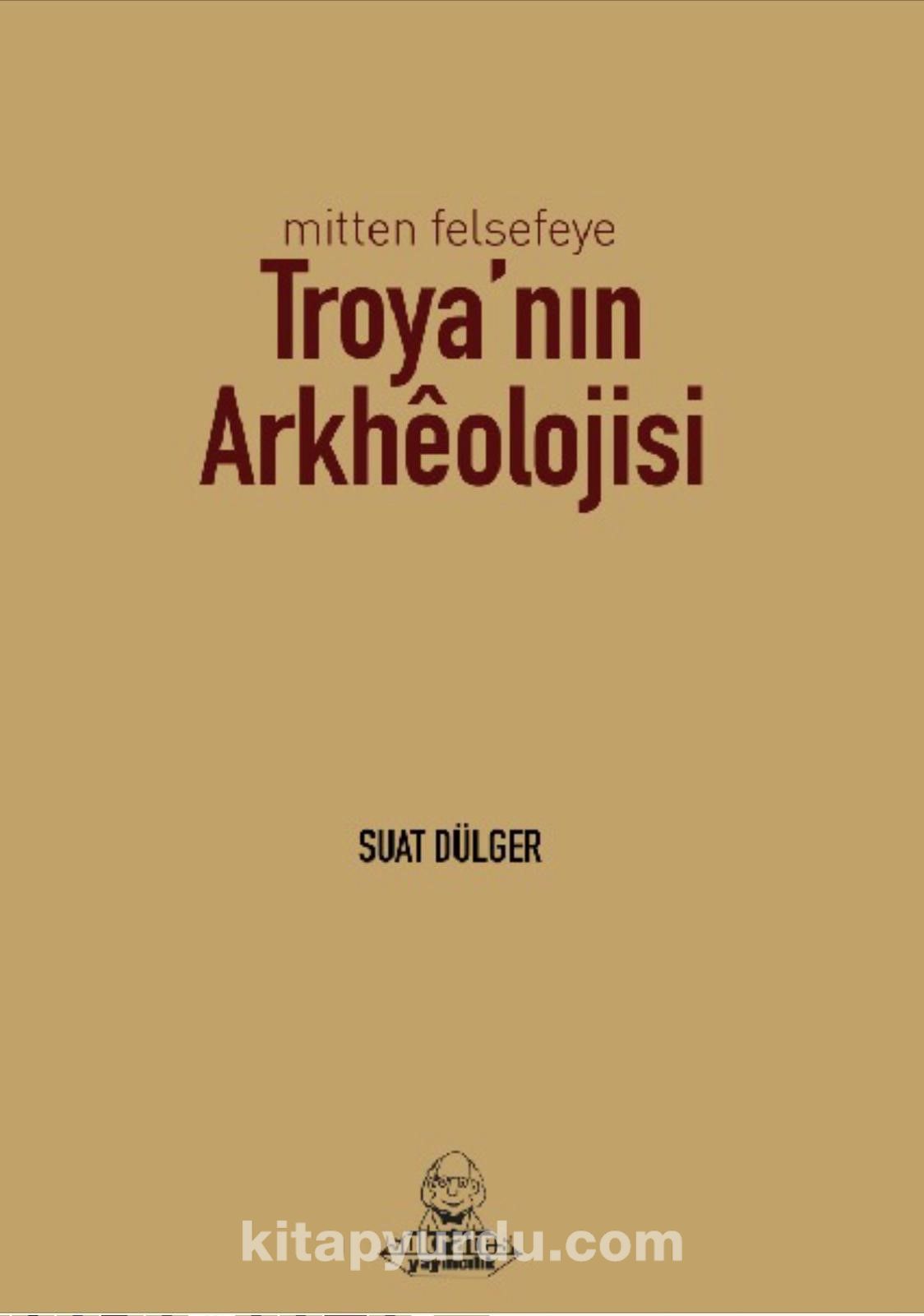 Mitten Felsefeye Troya’nın Arkhéolojisi