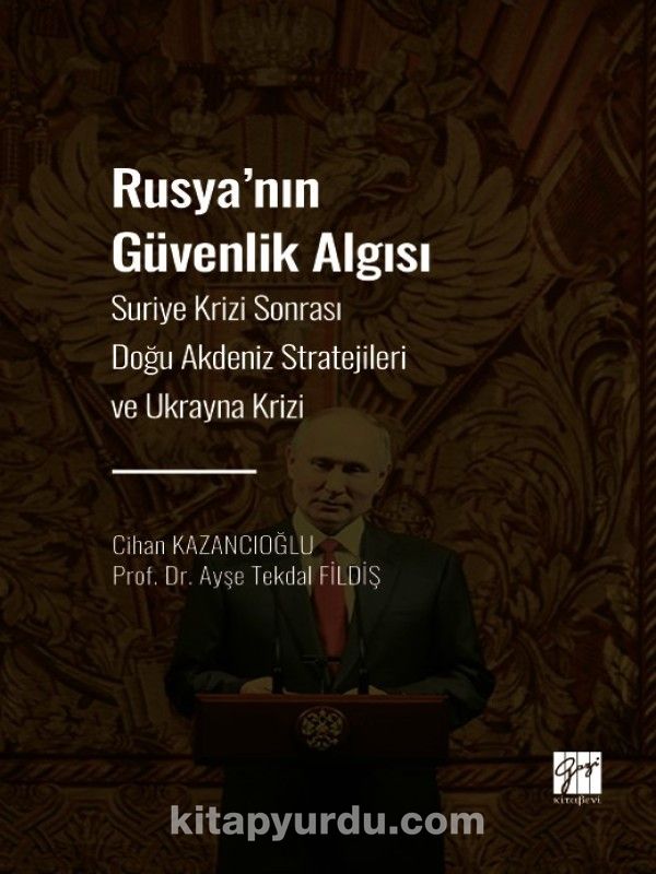 Rusya' nın Güvenlik Algısı & Suriye Krizi Sonrası Doğu Akdeniz Stratejileri ve Ukrayna Krizi