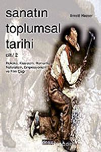 Sanatın Toplumsal Tarihi 2 / Rokoko, Klasisizm, Romantizm, Naturalizm, Empresyonizm ve Film Çağı