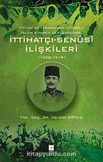 İttihat ve Terakki'nin İttihad-ı İslam Siyaseti Çerçevesinde İttihatçı-Senusi İlişkileri (1908-1918)