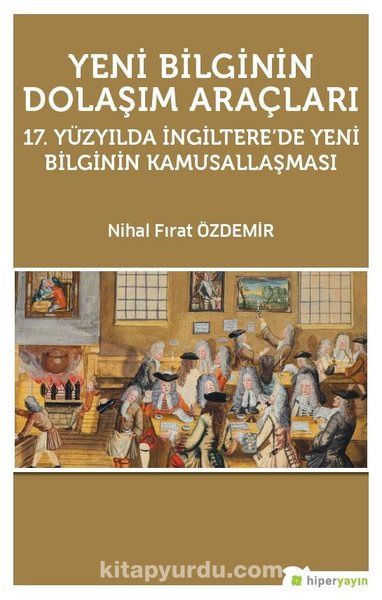 Yeni Bilginin Dolaşım Araçları & 17.Yüzyılda İngiltere'de Yeni Bilginin Kamusallaşması