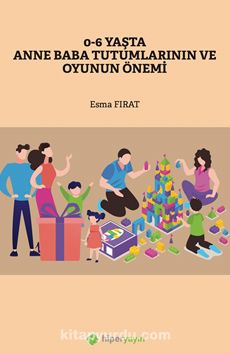 0-6 Yaşta Anne Baba Tutumlarının ve Oyunun Önemi