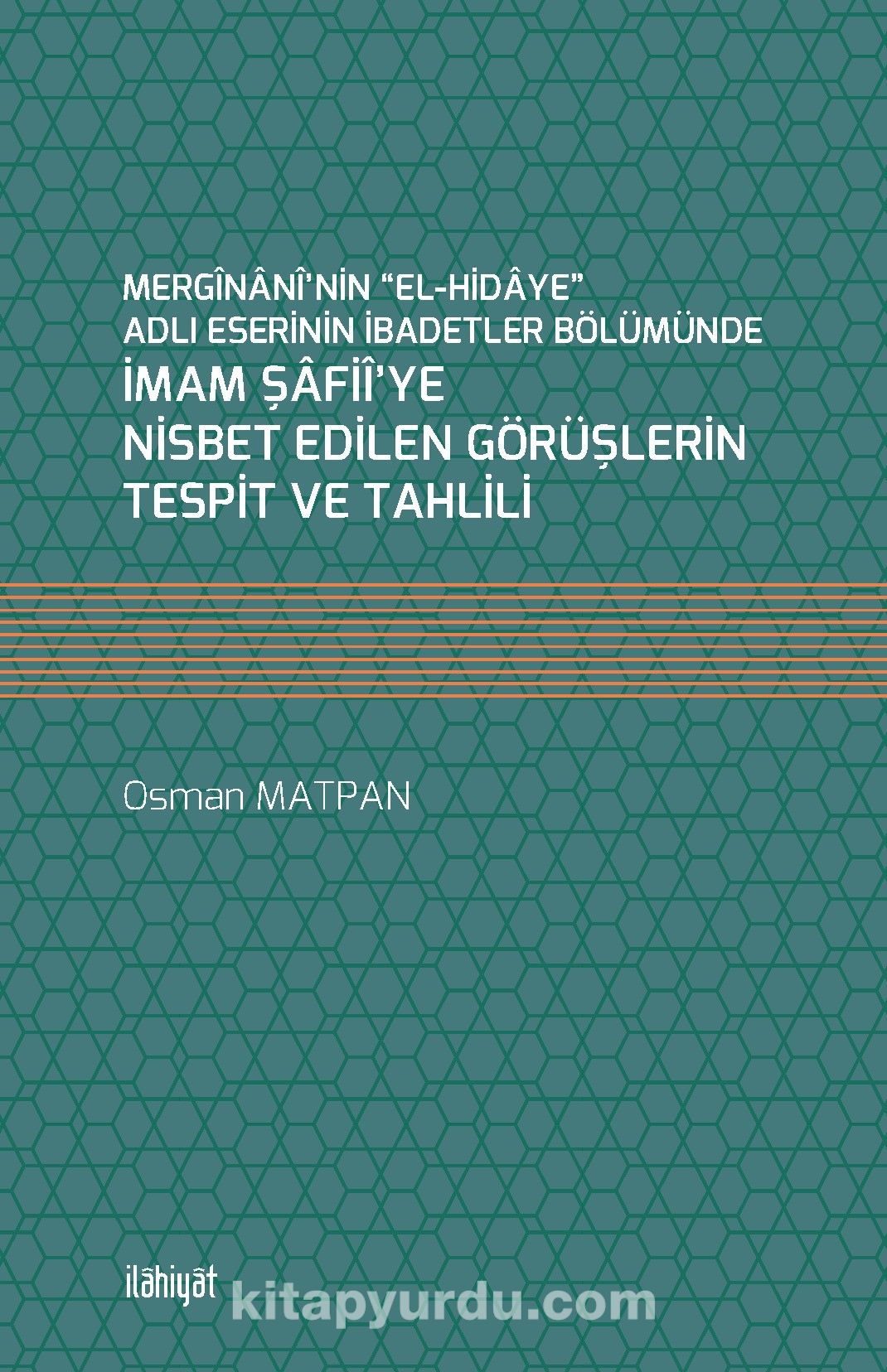 Mergînanî'nin “el-Hidaye” Adlı Eserinin İbadetler Bölümünde İmam Şafiî’ye Nisbet Edilen Görüşlerin Tespit ve Tahlili