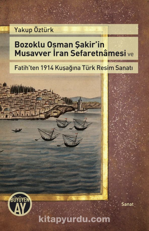 Bozoklu Osman Şakir’in Musavver İran Sefaretnamesi ve Fatih’ten 1914 Kuşağına Türk Resim Sanatı