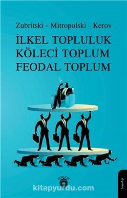 İlkel Topluluk Köleci Toplum Feodal Toplum