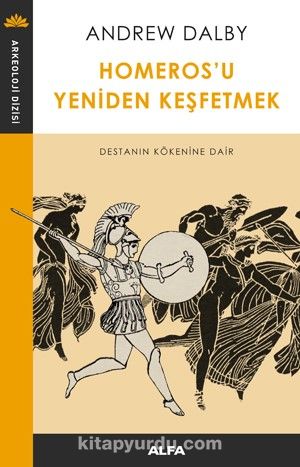 Homeros’u Yeniden Keşfetmek & Destanın Kökenine Dair