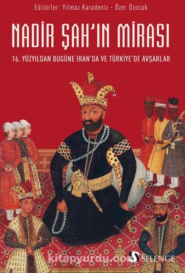 Nadir Şah’ın Mirası / 16. Yüzyıldan Bugüne İran’da ve Türkiye’de Avşarlar