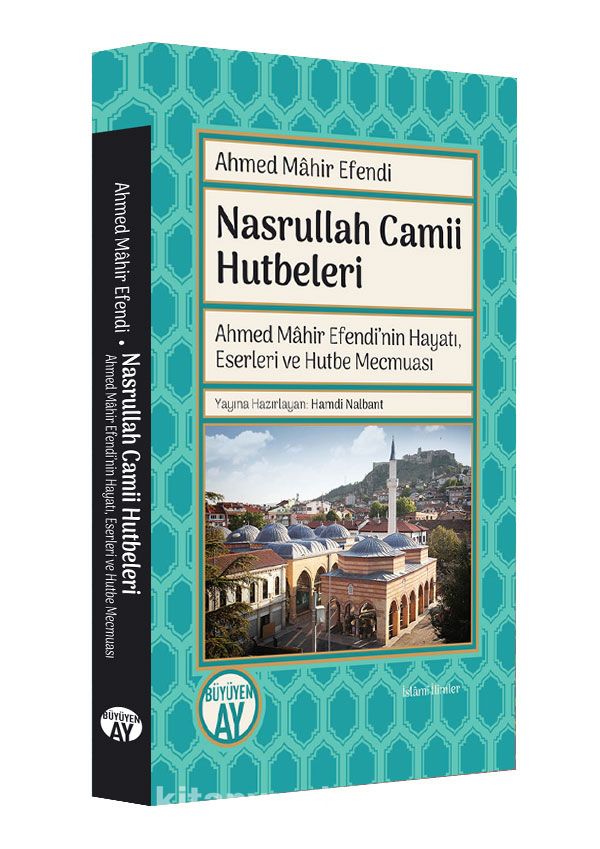 Nasrullah Camii Hutbeleri & Ahmed Mahir Efendi'nin Hayatı, Eserleri ve Hutbe Mecmuası