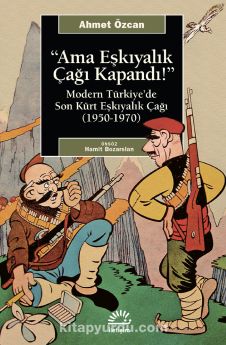 Ama Eşkıyalık Çağı Kapandı & Modern Türkiye’de Son Kürt Eşkıyalık Çağı (1950-1970)