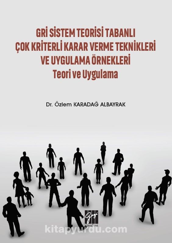 Gri Sistem Teorisi Tabanlı Çok Kriterli Karar Verme Teknikleri ve Uygulama Örnekleri Teori ve Uygulama