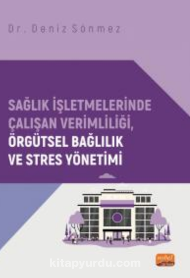 Sağlık İşletmelerinde Çalışan Verimliliği, Örgütsel Bağlılık ve Stres Yönetimi