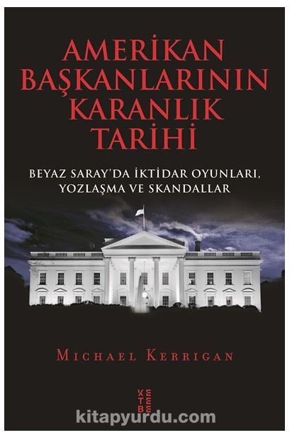 Amerikan Başkanlarının Karanlık Tarihi & Beyaz Saray’da İktidar Oyunları, Yozlaşma ve Skandallar