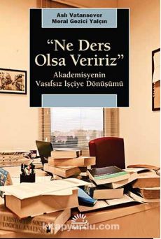 Ne Ders Olsa Veririz & Akademisyenin Vasıfsız İşçiye Dönüşümü