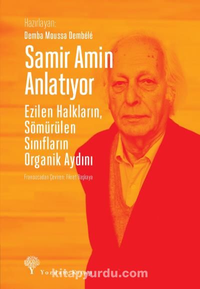 Samir Amin Anlatıyor Ezilen Halkların Sömürülen Sınıfların Organik Aydını