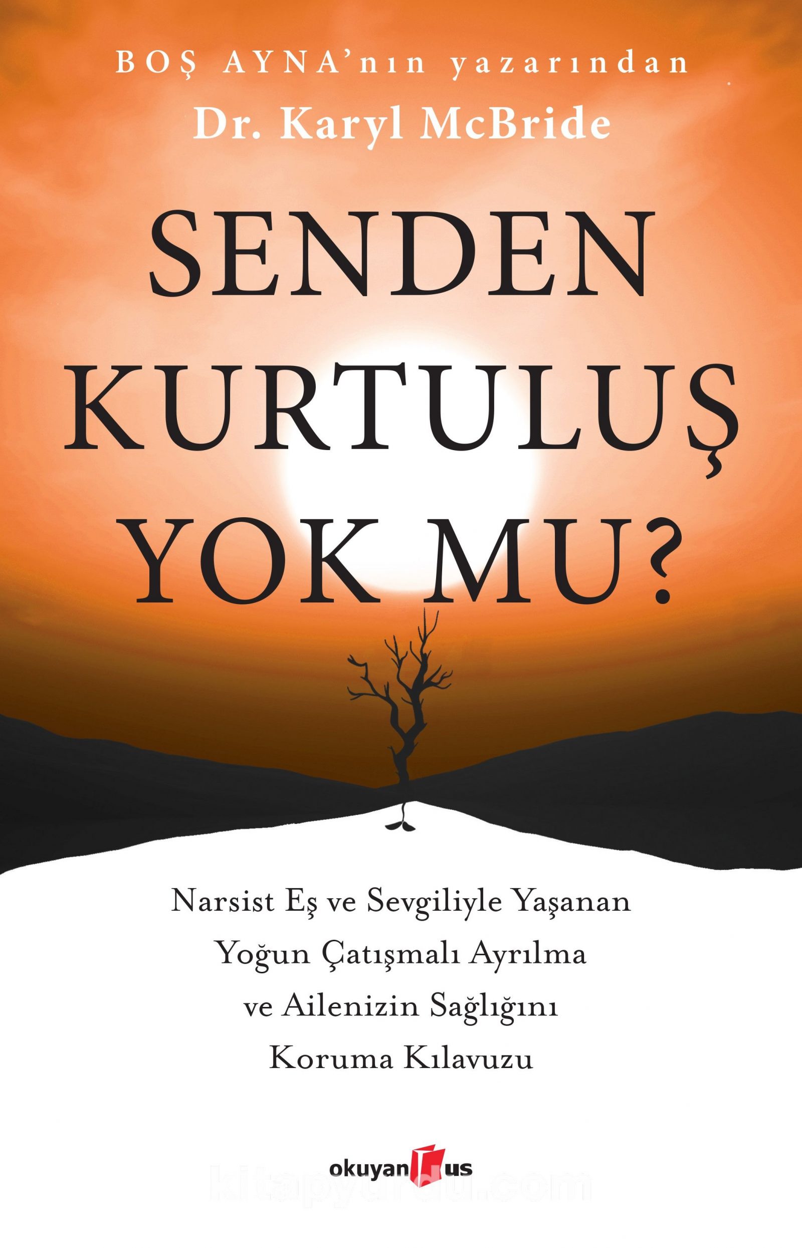 Senden Kurtuluş Yok mu? & Narsist Eş ve Sevgiliyle Yaşanan Yoğun Çatışmalı Ayrılma ve Ailenizin Sağlığını Koruma Kılavuzu