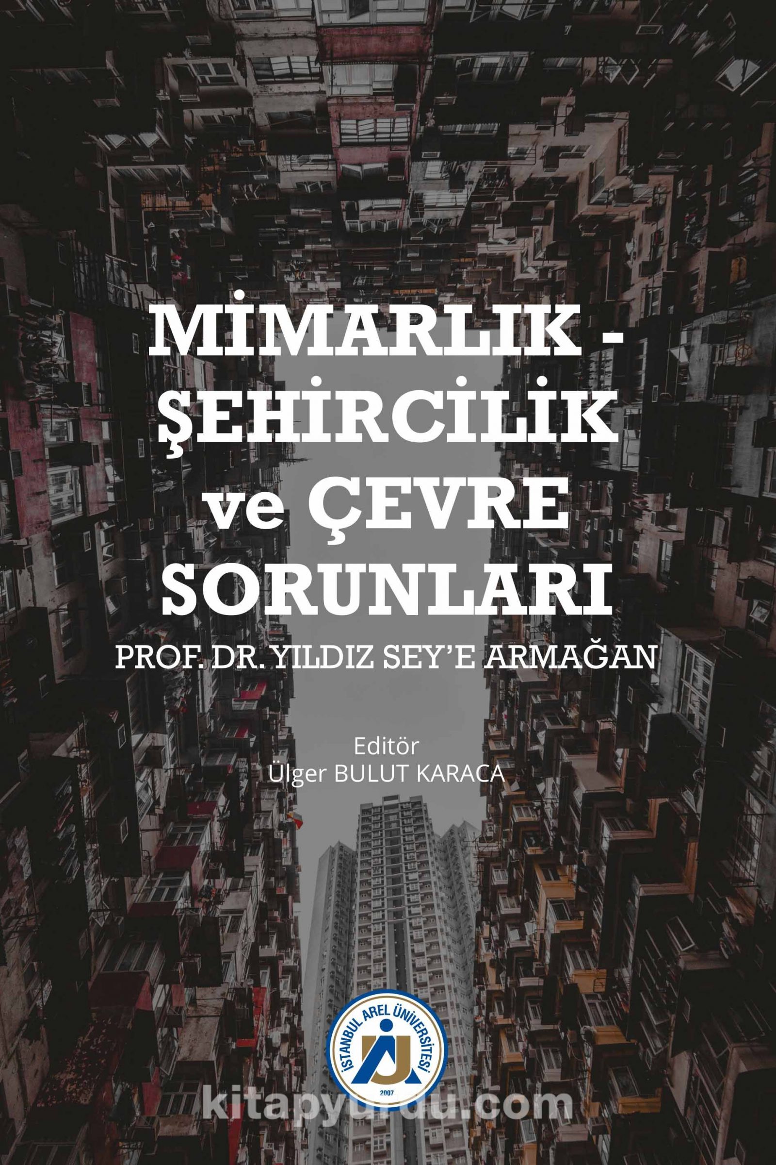 Mimarlık - Şehircilik ve Çevre Sorunları Prof. Dr. Yıldız Sey’e Armağan