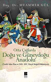 Orta Çağlarda Doğu ve Güneydoğu Anadolu & Tarihi Arka Plan ve XIII-XIV. Yüzyıl Moğol Hakimiyeti