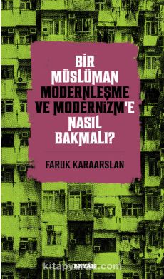 Bir Müslüman Modernleşme ve Modernizm’e Nasıl Bakmalı?