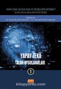 Yapay Zeka - Alan Uygulamaları 1 / Yapay Zeka, Blockchain ve Nesnelerin İnterneti Kitap Serisi