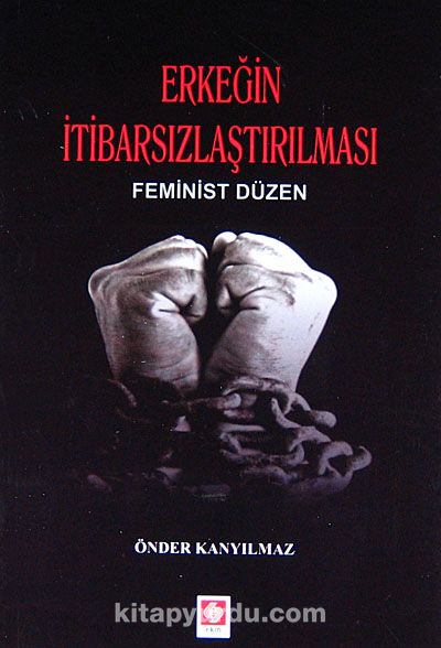 Erkeğin İtibarsızlaştırılması & Feminist Düzen