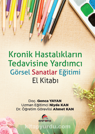 Kronik Hastalıkların Tedavisine Yardımcı Görsel Sanatlar Eğitimi El Kitabı