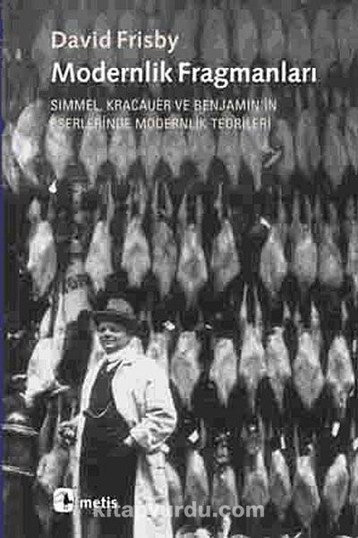 Modernlik Fragmanları & Simmel, Kracauer ve Benjamin'in Eserlerinde Modernlik Teorileri