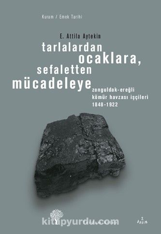 Tarlalardan Ocaklara, Sefaletten Mücadeleye & Zonguldak-Ereğli Kömür Havzası İşçileri 1848-1922