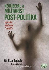 Neoliberal ve Militarist Post-Politika & Siyasalı Bastırma Sanat'ı